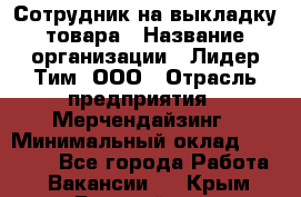 Сотрудник на выкладку товара › Название организации ­ Лидер Тим, ООО › Отрасль предприятия ­ Мерчендайзинг › Минимальный оклад ­ 18 000 - Все города Работа » Вакансии   . Крым,Гвардейское